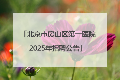 北京市房山区第一医院2025年招聘公告