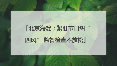 北京海淀：紧盯节日纠“四风” 监督检查不放松