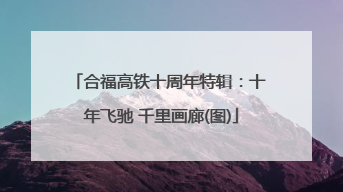 合福高铁十周年特辑：十年飞驰 千里画廊(图)