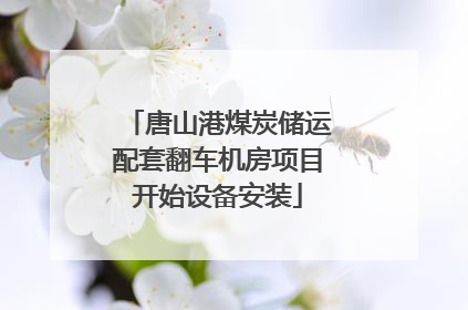 唐山港煤炭储运配套翻车机房项目开始设备安装