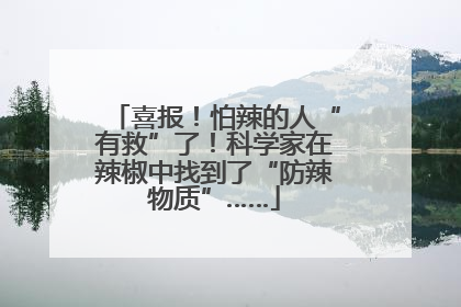 喜报！怕辣的人“有救”了！科学家在辣椒中找到了“防辣物质”……