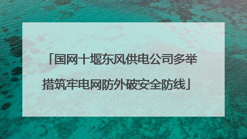 国网十堰东风供电公司多举措筑牢电网防外破安全防线