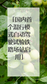 国内首个混行模式自动驾驶试验铁路场站启用