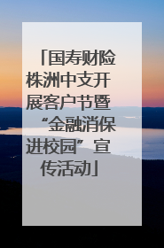 国寿财险株洲中支开展客户节暨“金融消保进校园”宣传活动