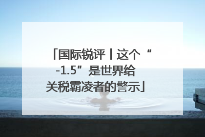 国际锐评丨这个“-1.5”是世界给关税霸凌者的警示