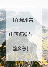 在绿水青山间邂逅古韵乡愁