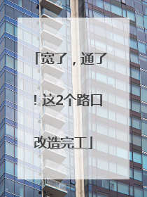 宽了，通了！这2个路口改造完工