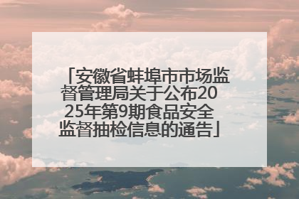 安徽省蚌埠市市场监督管理局关于公布2025年第9期食品安全监督抽检信息的通告