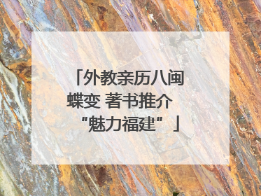 外教亲历八闽蝶变 著书推介“魅力福建”