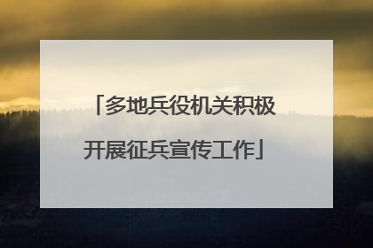 多地兵役机关积极开展征兵宣传工作