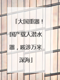大国重器！国产载人潜水器，跋涉万米深海