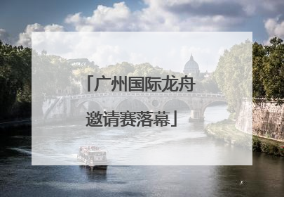 广州国际龙舟邀请赛落幕