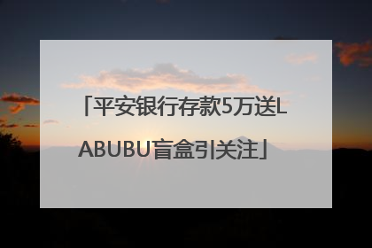 平安银行存款5万送LABUBU盲盒引关注