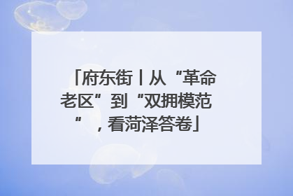 府东街丨从“革命老区”到“双拥模范”，看菏泽答卷