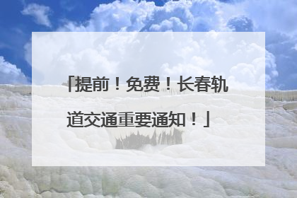 提前！免费！长春轨道交通重要通知！