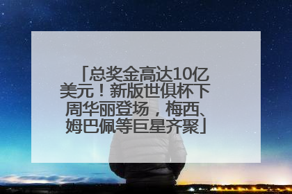 总奖金高达10亿美元！新版世俱杯下周华丽登场，梅西、姆巴佩等巨星齐聚