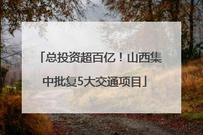 总投资超百亿！山西集中批复5大交通项目