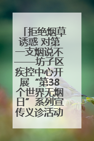 拒绝烟草诱惑 对第一支烟说不——坊子区疾控中心开展“第38个世界无烟日”系列宣传义诊活动