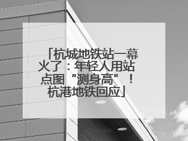 杭城地铁站一幕火了：年轻人用站点图“测身高”！杭港地铁回应