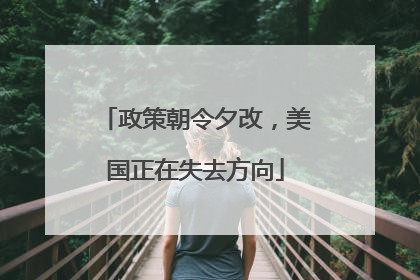 政策朝令夕改，美国正在失去方向