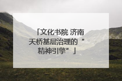 文化书院 济南天桥基层治理的“精神引擎”