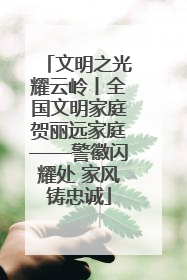 文明之光耀云岭丨全国文明家庭贺丽远家庭——警徽闪耀处 家风铸忠诚