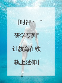 时评：“研学专列”让教育在铁轨上延伸