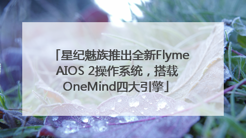 星纪魅族推出全新Flyme AIOS 2操作系统，搭载OneMind四大引擎