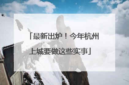 最新出炉！今年杭州上城要做这些实事