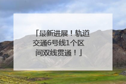 最新进展！轨道交通6号线1个区间双线贯通！