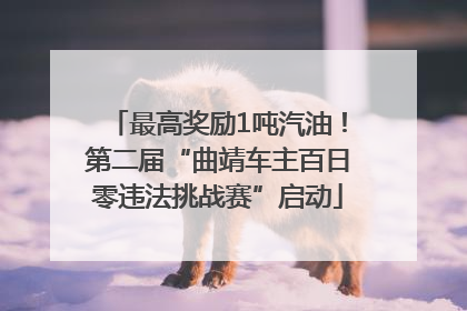 最高奖励1吨汽油！第二届“曲靖车主百日零违法挑战赛”启动