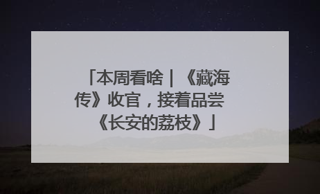 本周看啥｜《藏海传》收官，接着品尝《长安的荔枝》