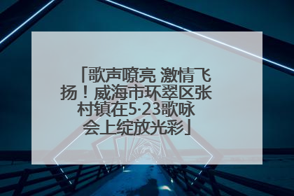 歌声嘹亮 激情飞扬！威海市环翠区张村镇在5·23歌咏会上绽放光彩
