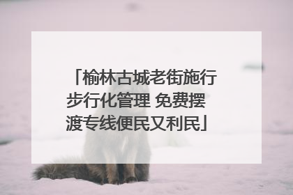 榆林古城老街施行步行化管理 免费摆渡专线便民又利民