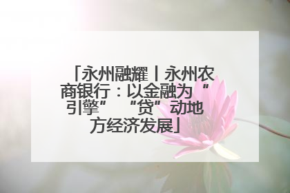 永州融耀丨永州农商银行：以金融为“引擎” “贷”动地方经济发展