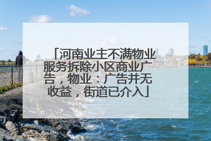 河南业主不满物业服务拆除小区商业广告，物业：广告并无收益，街道已介入