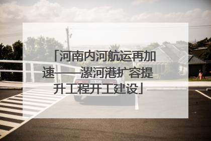 河南内河航运再加速——漯河港扩容提升工程开工建设