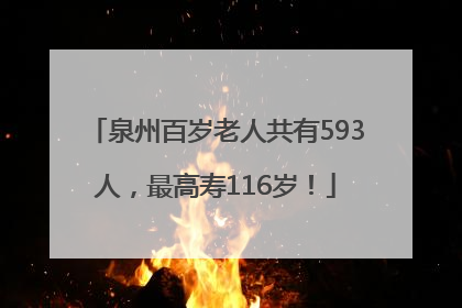泉州百岁老人共有593人，最高寿116岁！