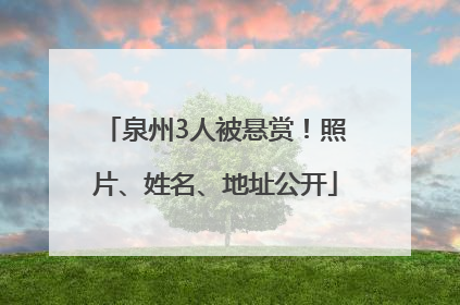 泉州3人被悬赏！照片、姓名、地址公开