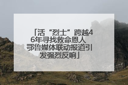 活“烈士”跨越46年寻找救命恩人 鄂鲁媒体联动报道引发强烈反响