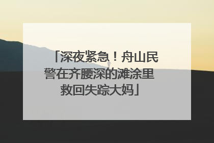 深夜紧急！舟山民警在齐腰深的滩涂里救回失踪大妈