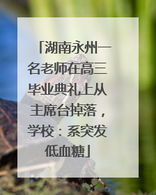 湖南永州一名老师在高三毕业典礼上从主席台掉落，学校：系突发低血糖