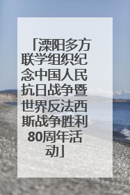 溧阳多方联学组织纪念中国人民抗日战争暨世界反法西斯战争胜利80周年活动