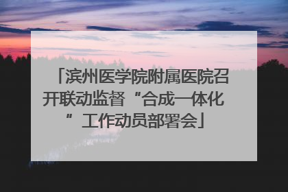 滨州医学院附属医院召开联动监督“合成一体化”工作动员部署会