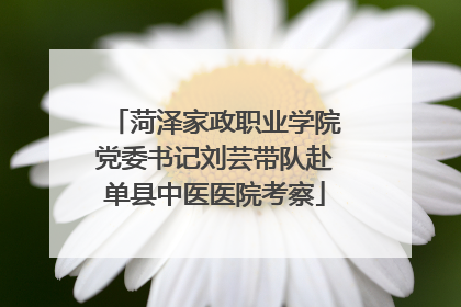 菏泽家政职业学院党委书记刘芸带队赴单县中医医院考察