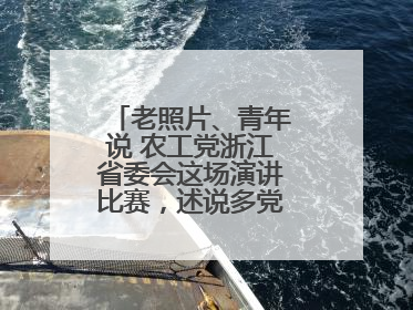 老照片、青年说 农工党浙江省委会这场演讲比赛，述说多党合作初心延续