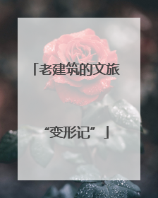老建筑的文旅“变形记”