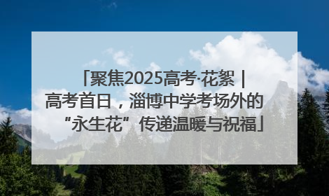 聚焦2025高考·花絮｜高考首日，淄博中学考场外的“永生花”传递温暖与祝福