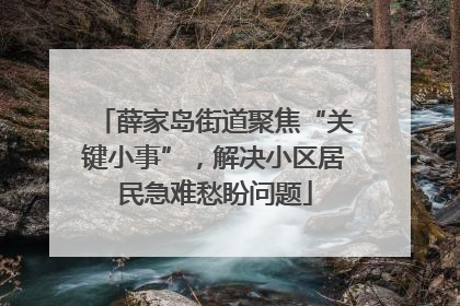 薛家岛街道聚焦“关键小事”，解决小区居民急难愁盼问题