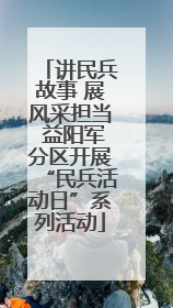 讲民兵故事 展风采担当 益阳军分区开展“民兵活动日”系列活动